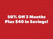 50% Off 3 Months Plus $40 in Savings!